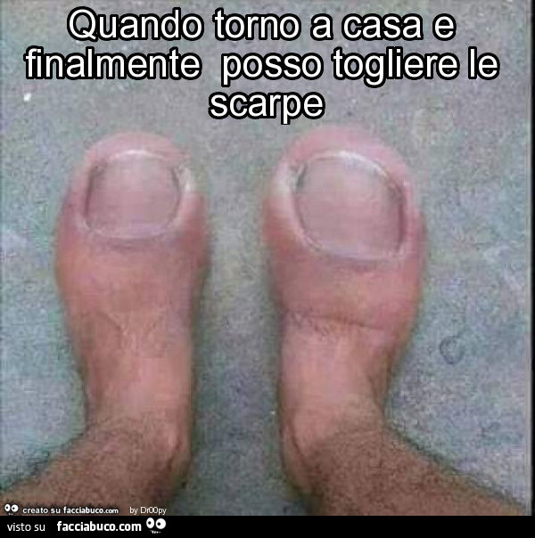 Quando torno a casa e finalmente posso togliere le scarpe