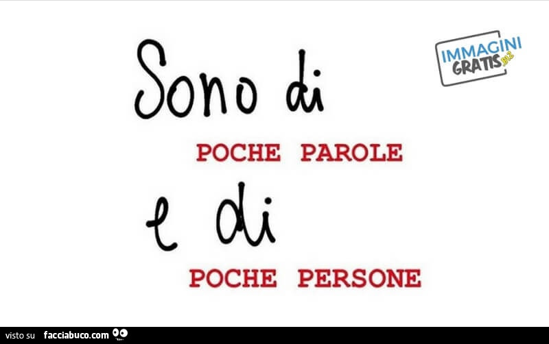 Sono di poche parole e di poche persone