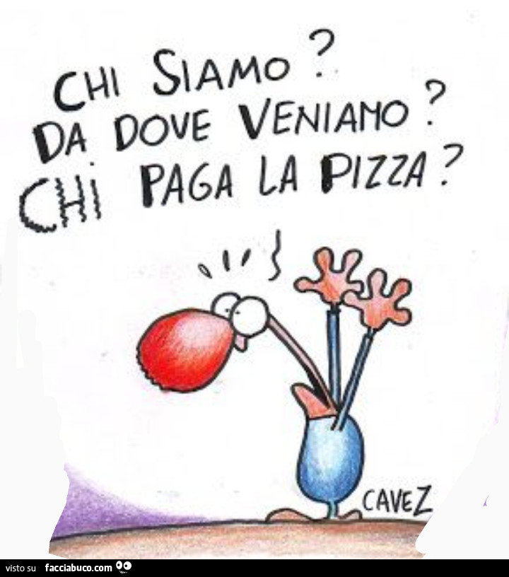 Chi siamo? Da dove veniamo? Chi paga la pizza? Cavez