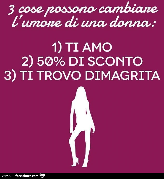 3 cose possono cambiare l'umore di una donna. Ti amo. 50% di sconto. Ti trovo dimagrita