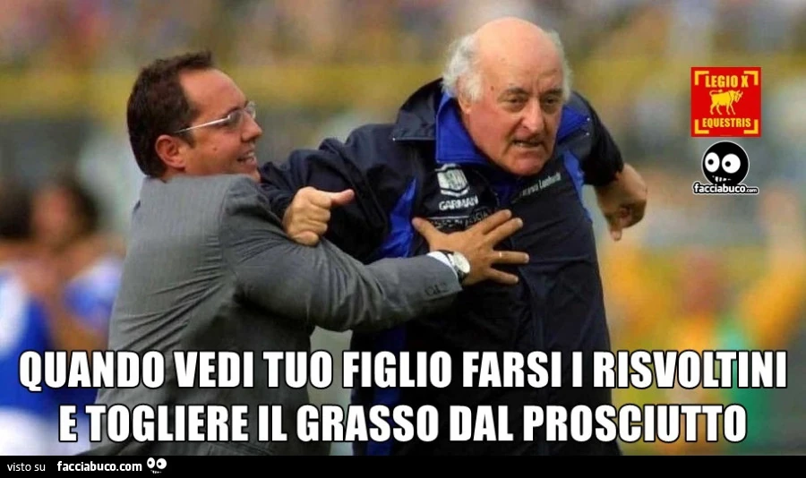 Quando vedi tuo figlio farsi i risvoltini e togliere il grasso dal prosciutto