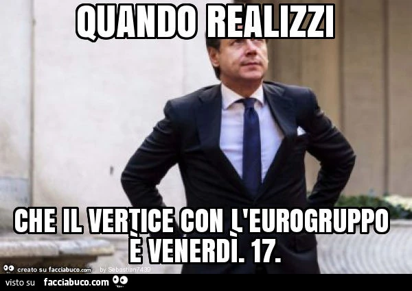 Quando realizzi che il vertice con l'eurogruppo è venerdì. 17