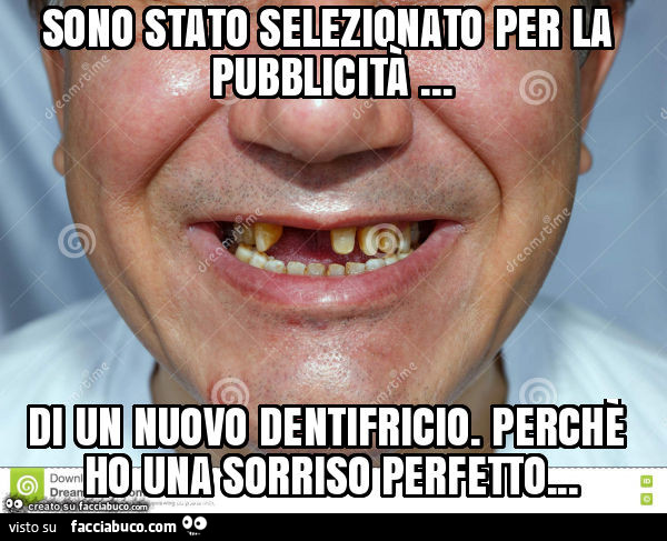 Sono Stato Selezionato Per La Pubblicita Di Un Nuovo Dentifricio Perche Facciabuco Com