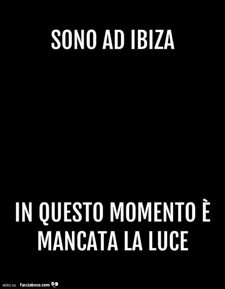Sono ad ibiza in questo momento è mancata la luce
