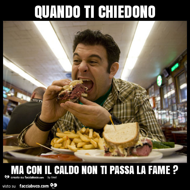Quando ti chiedono ma con il caldo non ti passa la fame?