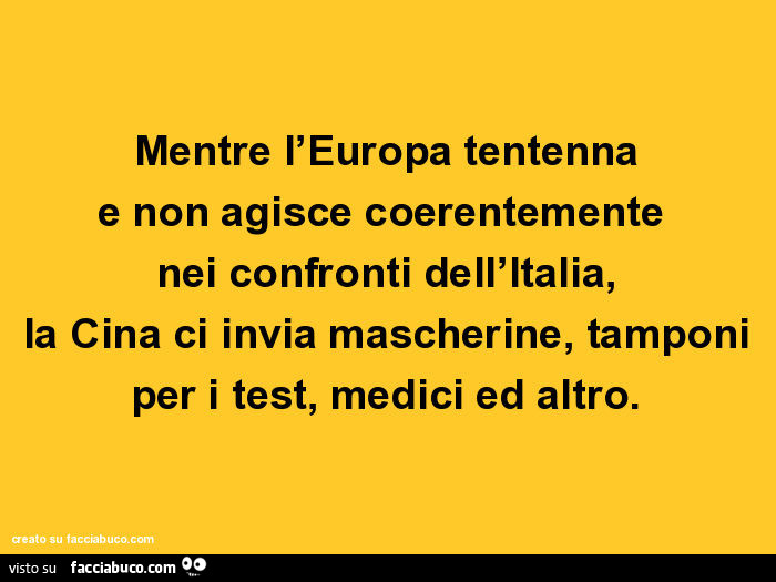 Mentre l'europa tentenna e non agisce coerentemente nei confronti dell'italia, la cina ci invia mascherine, tamponi per i test, medici ed altro