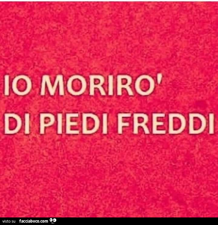 Io morirò di piedi freddi