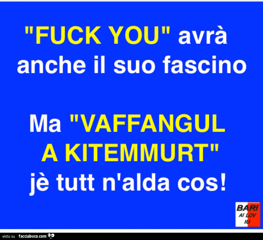 Fuck you avrà anche il suo fascino ma vaffangul a kitemmurt jè tutt n'alda cos