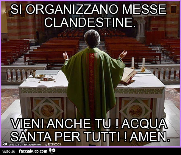 Si organizzano messe clandestine. Vieni anche tu! Acqua santa per tutti! Amen