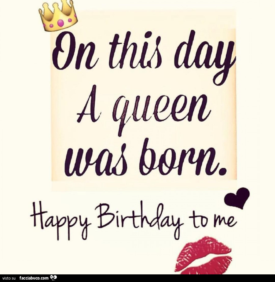 On this day a queen was born. Happy birthday to me