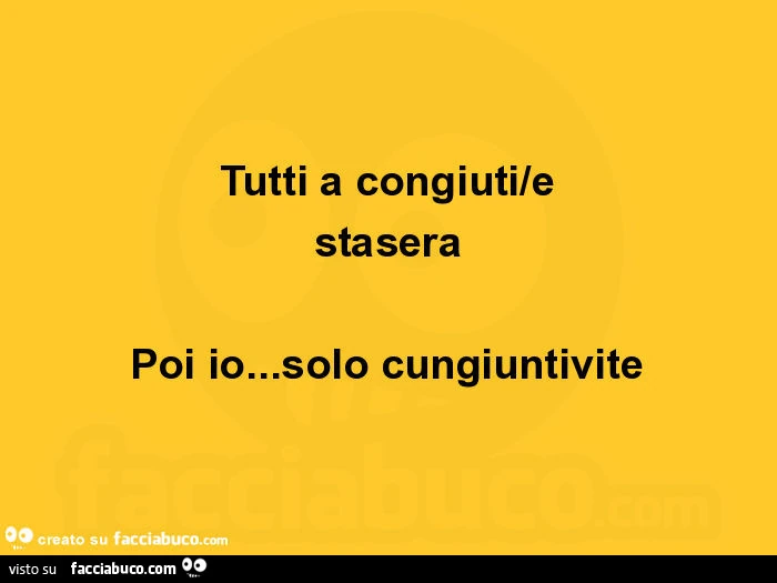 Tutti a congiuti/e stasera poi io&hellip; solo cungiuntivite