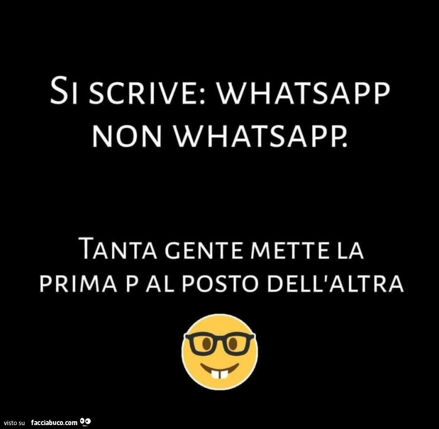 Si scrive: whatsapp non whatsapp tanta cente mette la prima p al posto dell'altra