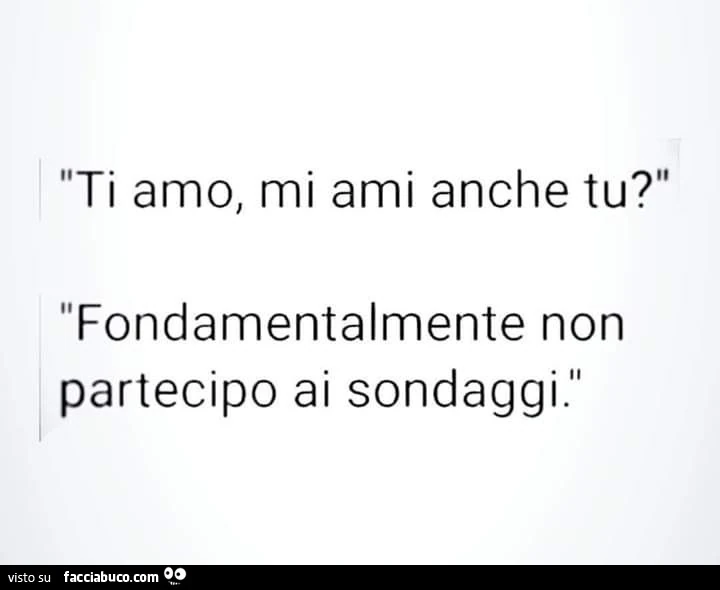Ti amo, mi ami anche tu? Fondamentalmente non partecipo ai sondaggi