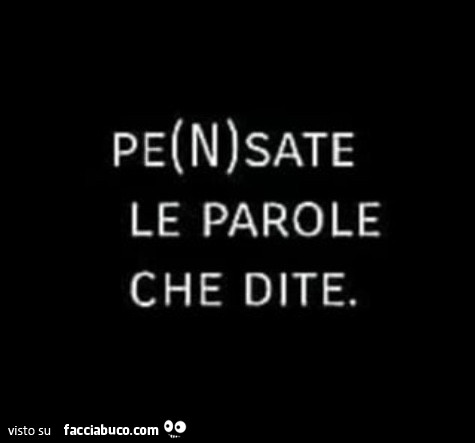 Pensate le parole che dite