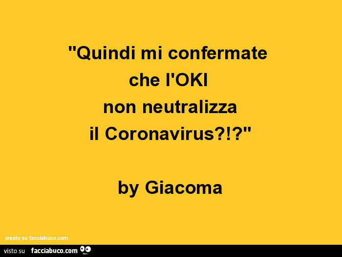 Quindi mi confermate che l'oki non neutralizza il coronavirus?!? By giacoma