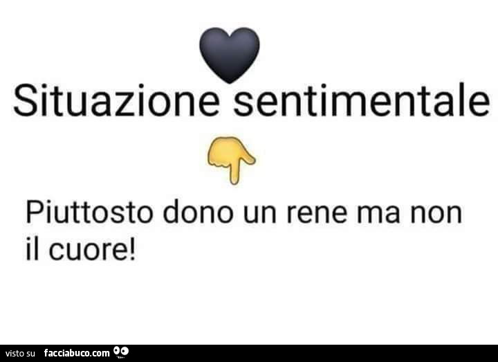 Situazione sentimentale piuttosto dono un rene ma non il cuore