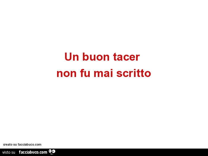 Un buon tacer non fu mai scritto