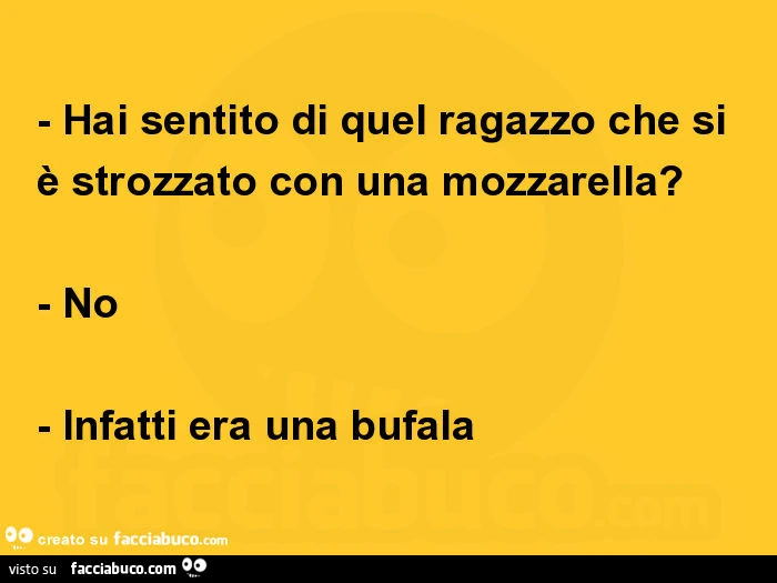 Hai sentito di quel ragazzo che si è strozzato con una mozzarella? No. Infatti era una bufala
