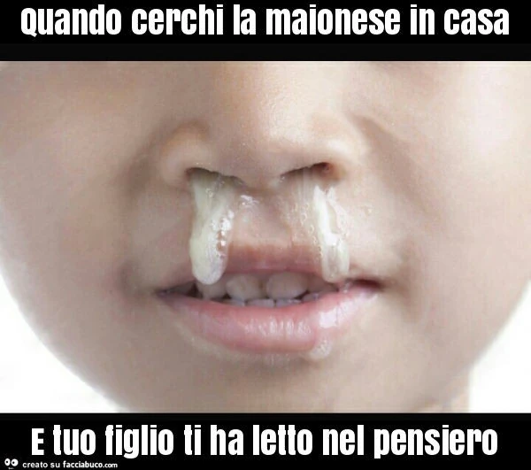 Quando cerchi la maionese in casa e tuo figlio ti ha letto nel pensiero