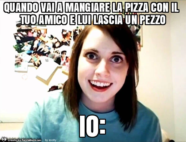 Quando vai a mangiare la pizza con il tuo amico e lui lascia un pezzo io