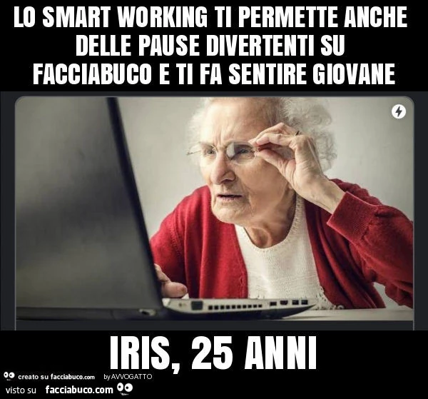 Lo smart working ti permette anche delle pause divertenti su facciabuco e ti fa sentire giovane iris, 25 anni