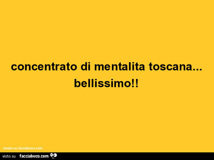 Concentrato di mentalita toscana… bellissimo