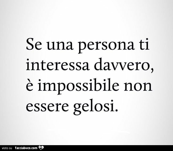 Se una persona ti interessa davvero, è impossibile non essere gelosi