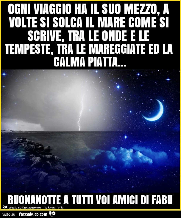 Ogni viaggio ha il suo mezzo, a volte si solca il mare come si scrive, tra le onde e le tempeste, tra le mareggiate ed la calma piatta&hellip; buonanotte a tutti voi amici di fabu