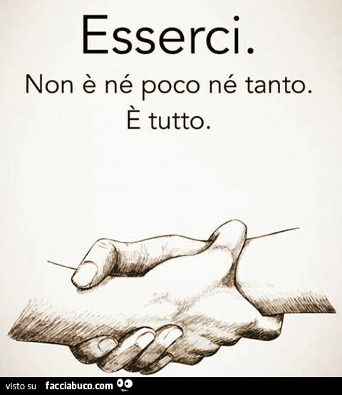 Esserci. Non è né poco né tanto. È Tutto