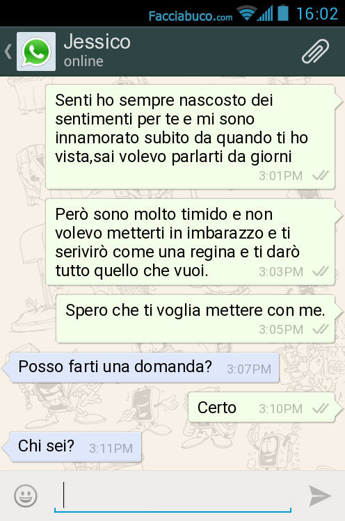Senti ho sempre nascosto dei sentimenti per te e mi sono innamorato subito da quando ti ho vista, sai volevo parlarti da giorni Però sono molto timido e non volevo metterti in imbarazzo e ti serivirò come una regina e ti darò tutto quello che vuoi. Spero