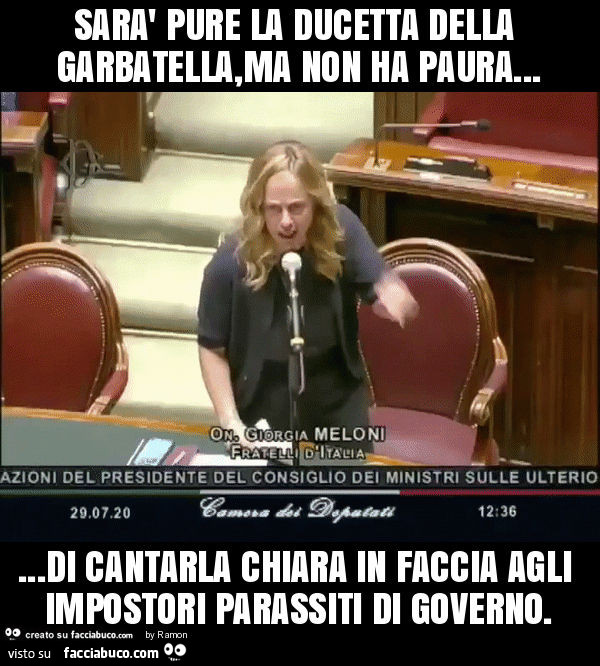 Sarà pure la ducetta della garbatella, ma non ha paura… di cantarla chiara in faccia agli impostori parassiti di governo