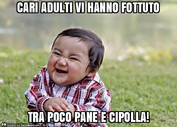Cari adulti vi hanno fottuto tra poco pane e cipolla