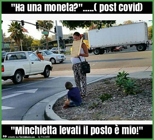 "ha una moneta? "&hellip; ( post covid) "minchietta levati il posto è mio! "