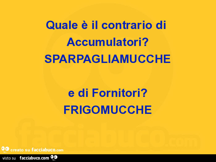 Quale è il contrario di accumulatori? Sparpagliamucche. E di fornitori? Frigomucche