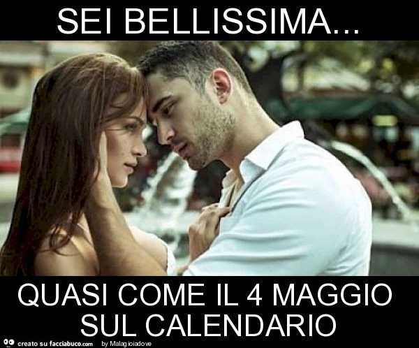 Sei bellissima&hellip; quasi come il 4 maggio sul calendario
