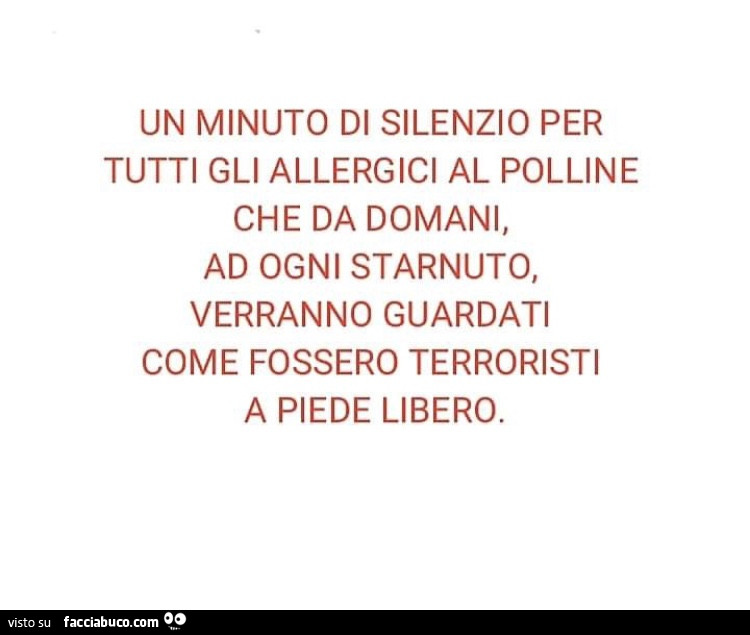 Un minuto di silenzio per tutti gli allergici al polline che da domani, ad ogni starnuto, verranno guardati come fossero terroristi a piede libero