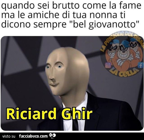 Quando sei brutto come la fame ma le amiche di tua nonna ti dicono
