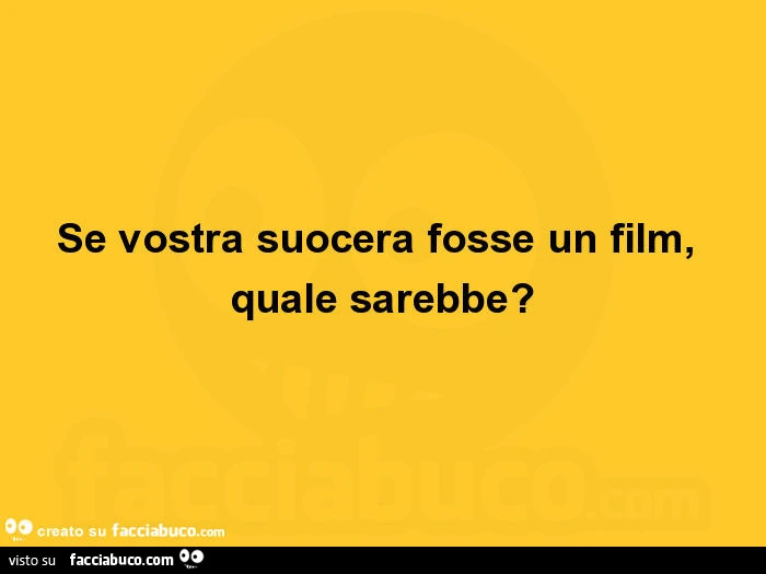 Se vostra suocera fosse un film, quale sarebbe?