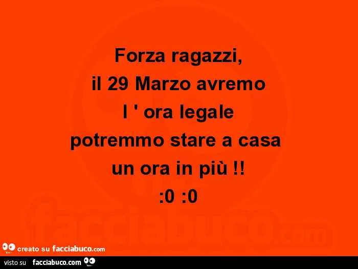 Forza ragazzi, il 29 marzo avremo l'ora legale potremmo stare a casa un ora in più