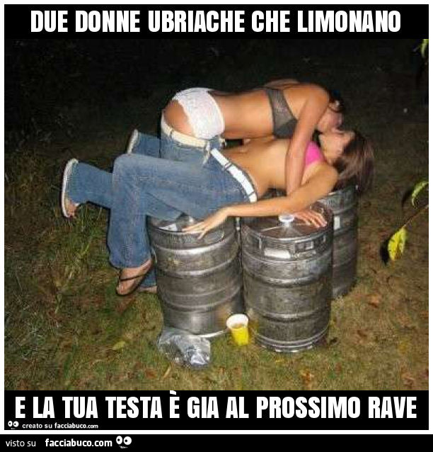 Due donne ubriache che limonano e la tua testa è gia al prossimo rave
