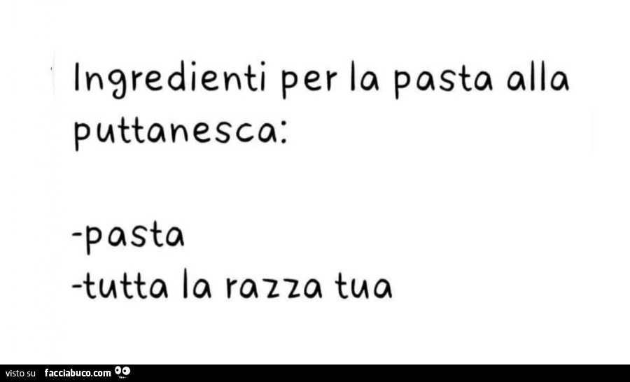 Ingredienti per la pasta alla puttanesca: pasta, tutta la razza tua