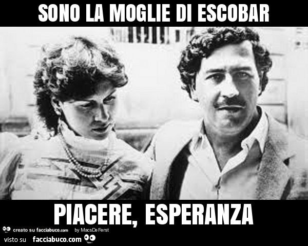 Sono la moglie di escobar piacere, esperanza