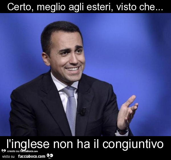 Certo, meglio agli esteri, visto che… l'inglese non ha il congiuntivo