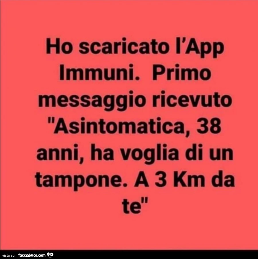 Ho scaricato l'App Immuni. Primo messaggio ricevuto asintomatica, 38 anni, ha voglia di un tampone. A 3 km da te