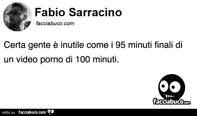 Fabio Sarracino: certa gente è inutile come i 95 minuti finali di un video porno di 100 minuti