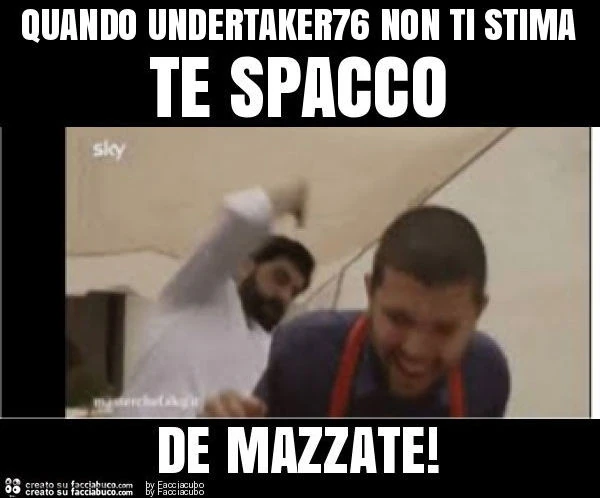 Quando undertaker76 non ti stima