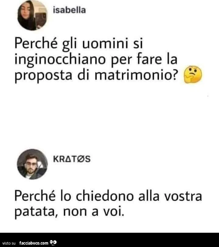 Perché gli uomini si inginocchiano per fare la proposta di matrimonio? Perché lo chiedono alla vostra patata, non a voi