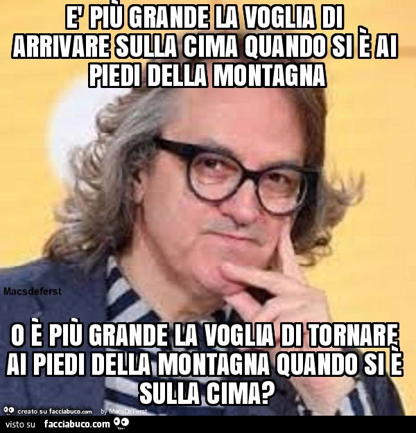È più grande la voglia di arrivare sulla cima quando si è ai piedi della montagna o è più grande la voglia di tornare ai piedi della montagna quando si è sulla cima?