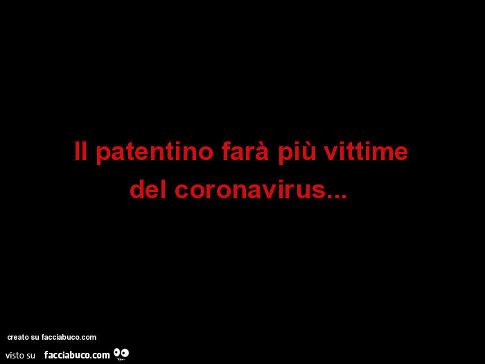 Il patentino farà più vittime del coronavirus…  