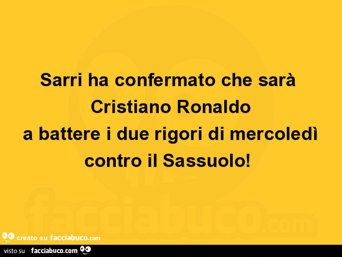 Sarri ha confermato che sarà cristiano ronaldo a battere i due rigori di mercoledì contro il sassuolo
